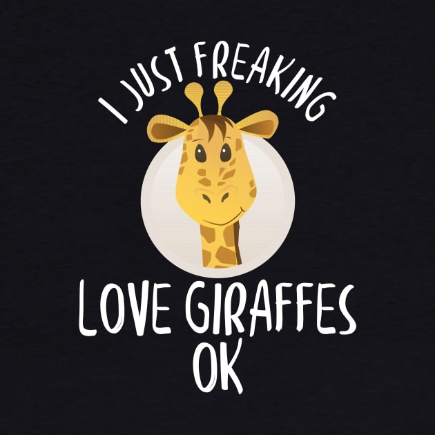 I Just Freaking Love Giraffes OK Adorable Giraffe by theperfectpresents